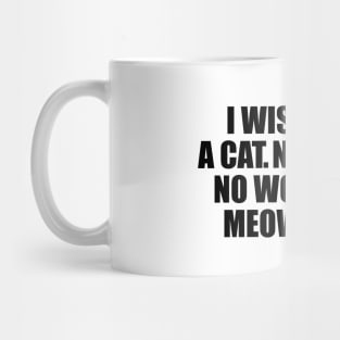 I wish I was a cat no school no work just meow meow Mug